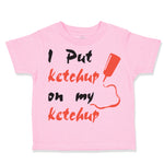 Toddler Clothes I Put Ketchup on My Ketchup Funny Humor Toddler Shirt Cotton