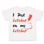 Toddler Clothes I Put Ketchup on My Ketchup Funny Humor Toddler Shirt Cotton