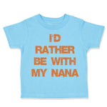 Toddler Clothes I'D Rather Be with Nana Grandmother Grandma Toddler Shirt Cotton