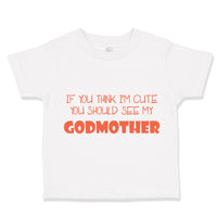 Toddler Clothes If You Think I'M Cute You Should See My Godmother Funny Style D