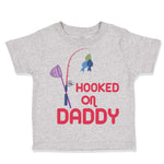 Toddler Clothes Hooked on Daddy Fishing Fisherman Dad Father's Day Toddler Shirt