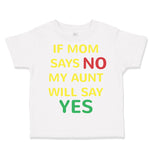Toddler Clothes If Mom Says No My Aunt Will Say Yes Auntie Funny Style A Cotton