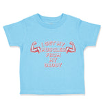 Cute Toddler Clothes I Get My Muscles from My Daddy Gym Workout Dad Father's Day