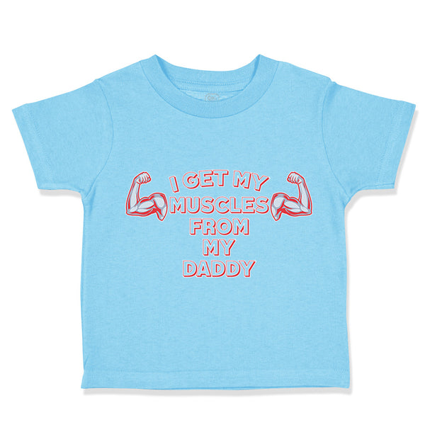 Cute Toddler Clothes I Get My Muscles from My Daddy Gym Workout Dad Father's Day