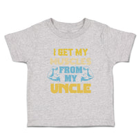 Cute Toddler Clothes I Get My Muscles from My Uncle A Family & Friends Uncle