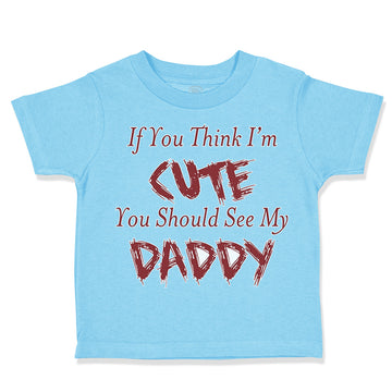 Toddler Clothes If You Think I'M Cute You Should See My Daddy Father's Day