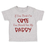 Toddler Clothes If You Think I'M Cute You Should See My Daddy Father's Day