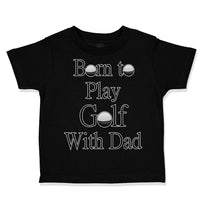Toddler Clothes Born to Play Golf with Dad Golfer Dad Father's Day Toddler Shirt