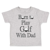 Toddler Clothes Born to Play Golf with Dad Golfer Dad Father's Day Toddler Shirt