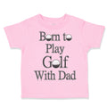 Toddler Clothes Born to Play Golf with Dad Golfer Dad Father's Day Toddler Shirt