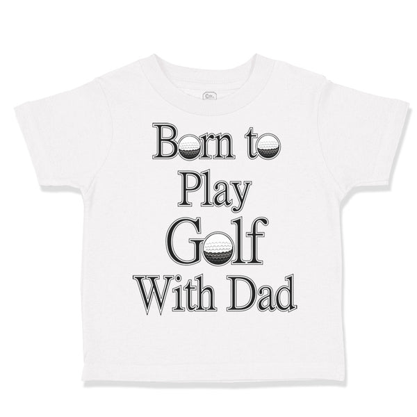 Toddler Clothes Born to Play Golf with Dad Golfer Dad Father's Day Toddler Shirt