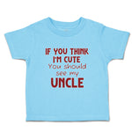 Toddler Clothes If You Think I'M Cute You Should See My Uncle A Family & Friends