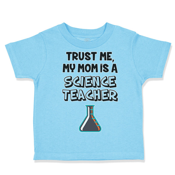 Toddler Clothes Trust Me My Mom Is A Science Teacher Mom Mothers Toddler Shirt