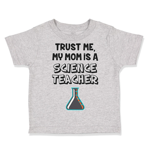 Toddler Clothes Trust Me My Mom Is A Science Teacher Mom Mothers Toddler Shirt