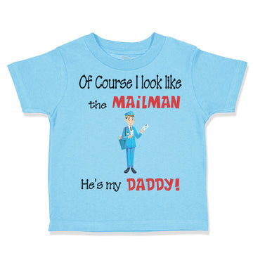 Toddler Clothes Of Course I Look like The Mailman He's My Daddy Toddler Shirt