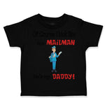 Toddler Clothes Of Course I Look like The Mailman He's My Daddy Toddler Shirt