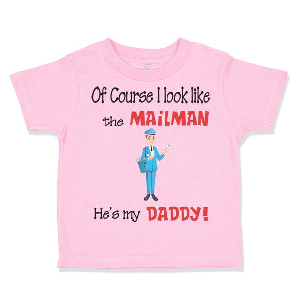 Toddler Clothes Of Course I Look like The Mailman He's My Daddy Toddler Shirt