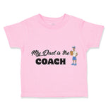Toddler Clothes My Dad Is The Coach Dad Father's Day Toddler Shirt Cotton