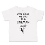 Toddler Clothes Keep Calm My Dad Is A Lineman Dad Father's Day Toddler Shirt