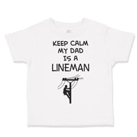 Toddler Clothes Keep Calm My Dad Is A Lineman Dad Father's Day Toddler Shirt