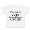 Toddler Clothes If You Think I'M Cute You Should See My Uncle Funny Style C