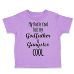 Toddler Clothes My Dad Is Cool but My Godfather Is Gangster Cool A Toddler Shirt