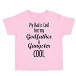 Toddler Clothes My Dad Is Cool but My Godfather Is Gangster Cool A Toddler Shirt