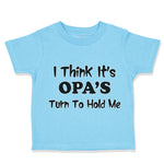 Toddler Clothes I Think It's Opa's Turn to Hold Me Grandpa Grandfather Cotton