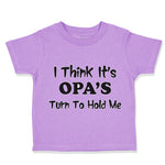 Toddler Clothes I Think It's Opa's Turn to Hold Me Grandpa Grandfather Cotton