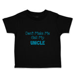 Toddler Clothes Don'T Make Me Call My Uncle Family & Friends Uncle Toddler Shirt