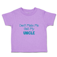 Toddler Clothes Don'T Make Me Call My Uncle Family & Friends Uncle Toddler Shirt