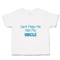 Toddler Clothes Don'T Make Me Call My Uncle Family & Friends Uncle Toddler Shirt