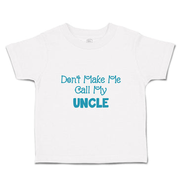 Toddler Clothes Don'T Make Me Call My Uncle Family & Friends Uncle Toddler Shirt