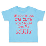 Toddler Clothes If You Think I'M Cute You Should See My Aunt Funny Style C