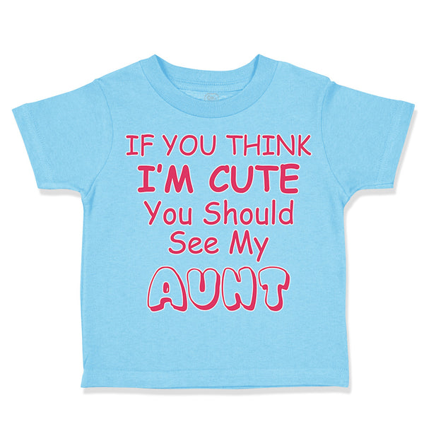 Toddler Clothes If You Think I'M Cute You Should See My Aunt Funny Style C