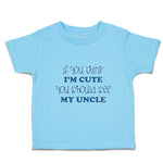 Toddler Clothes If You Think I'M Cute You Should See My Uncle B Family & Friends