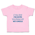 Toddler Clothes If You Think I'M Cute You Should See My Uncle B Family & Friends