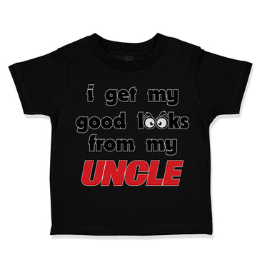 Cute Toddler Clothes I Get My Good Looks from My Uncle Toddler Shirt Cotton