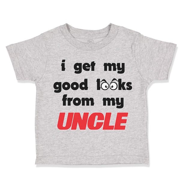 Cute Toddler Clothes I Get My Good Looks from My Uncle Toddler Shirt Cotton