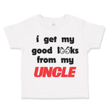 Cute Toddler Clothes I Get My Good Looks from My Uncle Toddler Shirt Cotton