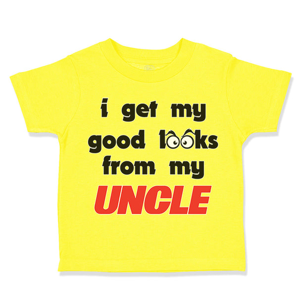 Cute Toddler Clothes I Get My Good Looks from My Uncle Toddler Shirt Cotton