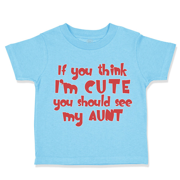 Toddler Clothes If You Think I'M Cute You Should See My Aunt Funny Style D