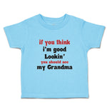 Toddler Clothes If You Think I'M Good Lookin You Should See My Grandma Family