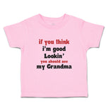 Toddler Clothes If You Think I'M Good Lookin You Should See My Grandma Family