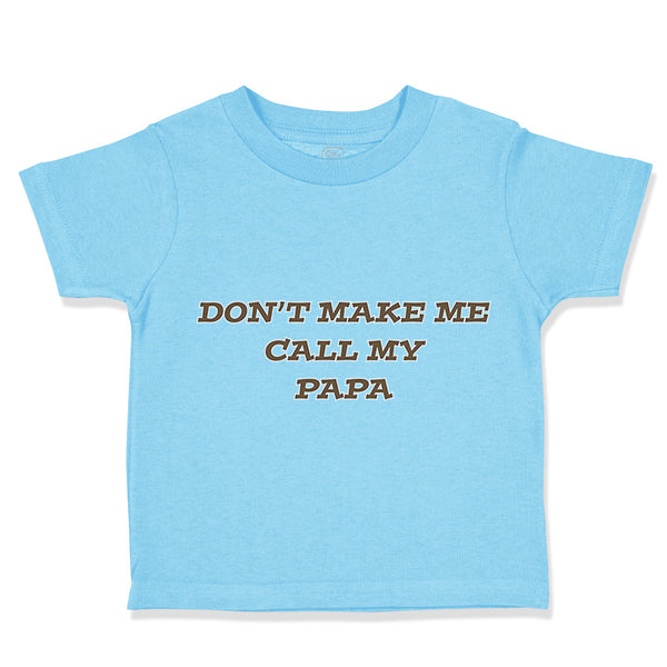 Toddler Clothes Don'T Make Me Call My Papa Grandpa Grandfather Toddler Shirt