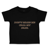 Toddler Clothes Don'T Make Me Call My Papa Grandpa Grandfather Toddler Shirt