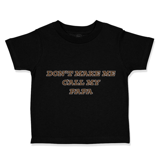 Toddler Clothes Don'T Make Me Call My Papa Grandpa Grandfather Toddler Shirt