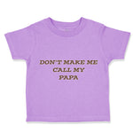 Toddler Clothes Don'T Make Me Call My Papa Grandpa Grandfather Toddler Shirt