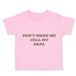 Toddler Clothes Don'T Make Me Call My Papa Grandpa Grandfather Toddler Shirt
