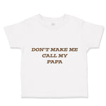 Toddler Clothes Don'T Make Me Call My Papa Grandpa Grandfather Toddler Shirt